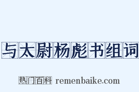 与太尉杨彪书组词是什么意思的图片